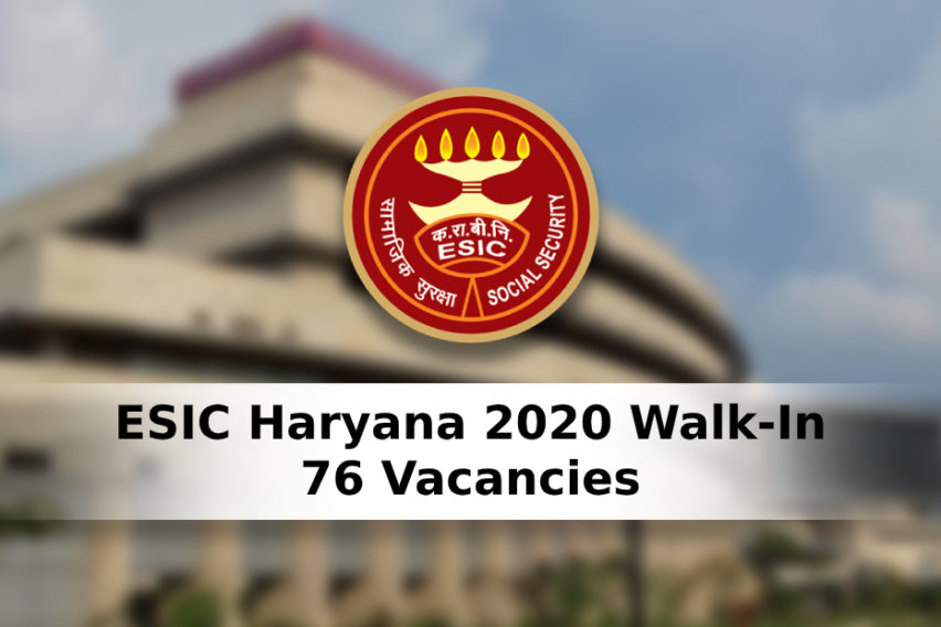2020 ESIC Haryana Recruitment, Walk-In On June 26 For 76 Vacancies