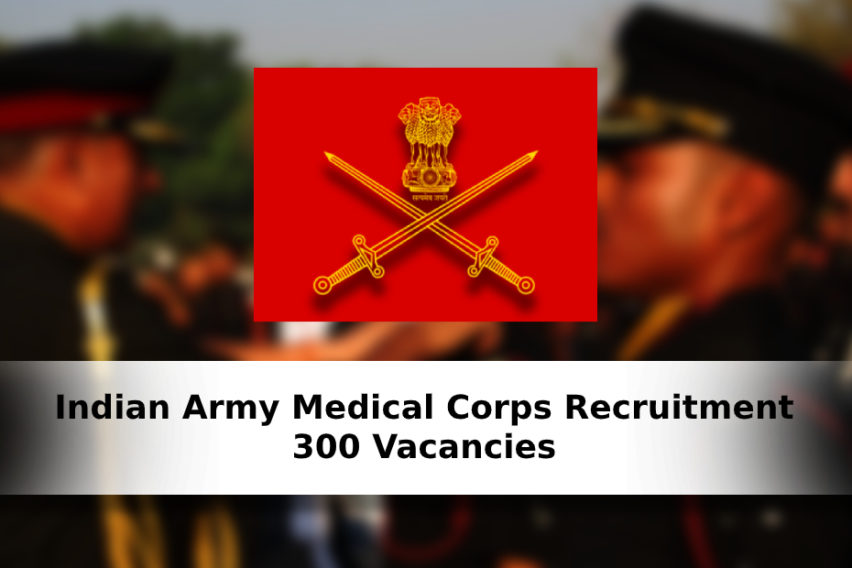 भारतीय सेना चिकित्सा कोर भर्ती: 300  शॉर्ट सर्विस कमीशन अधिकारी पदों की रिक्तियां 