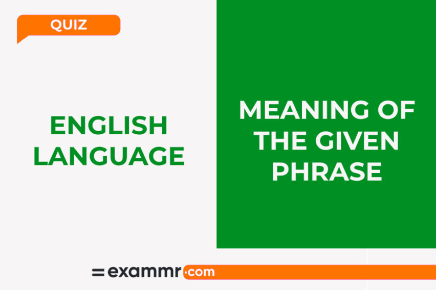 English Language Quiz: Meaning Of Given Phrase