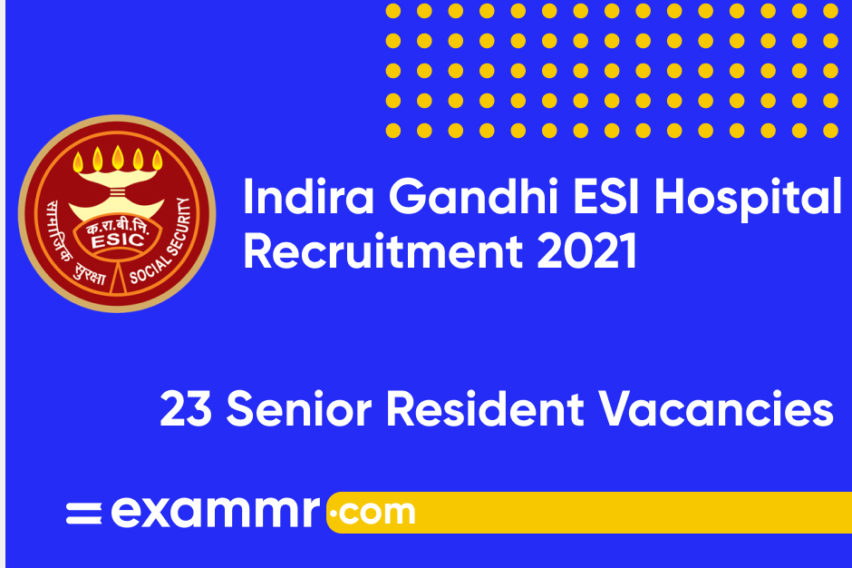 Indira Gandhi ESI Hospital Recruitment 2021: Notification Out for 23 Senior Resident Posts