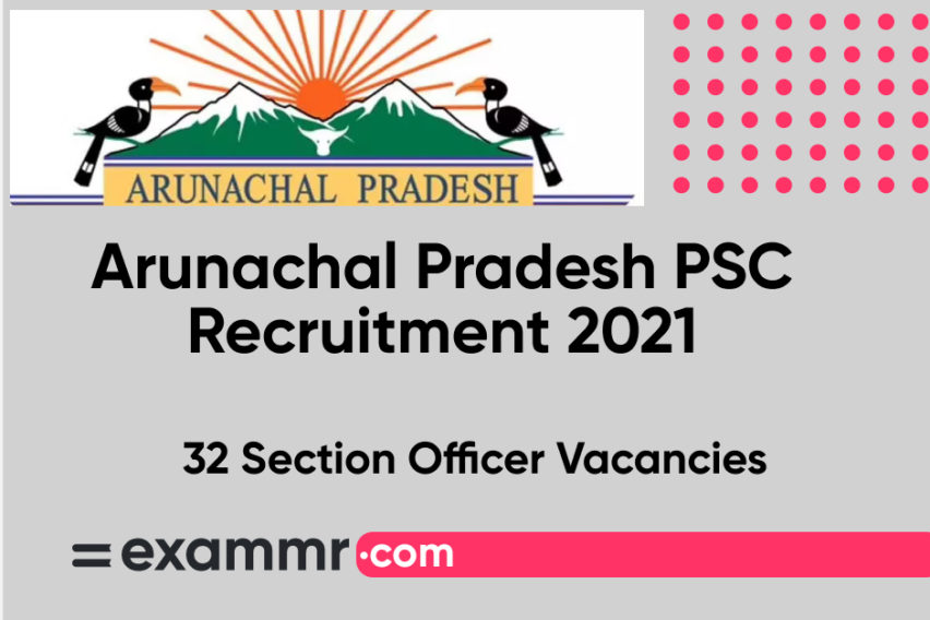 Arunachal Pradesh PSC Recruitment 2021: Notification Out for 32 Section Officer Group B Posts